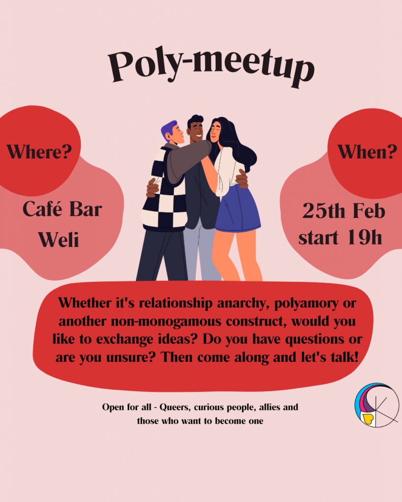 At the top of the Slide it says  Poly-Meetup
below it is a group of 3 people hugging
left of the group it says " where? Cafe bar Weli"
right of the group it says " when? 25th February start 19h"
below the group it says " Whether it's relationship anarchy, polyamory or another non-monogamous construct, would you like to exchange ideas? Do you have questions or are you unsure? Then come along and let's talk!
Open for all - Queers, curious people, allies and those who want to be one"